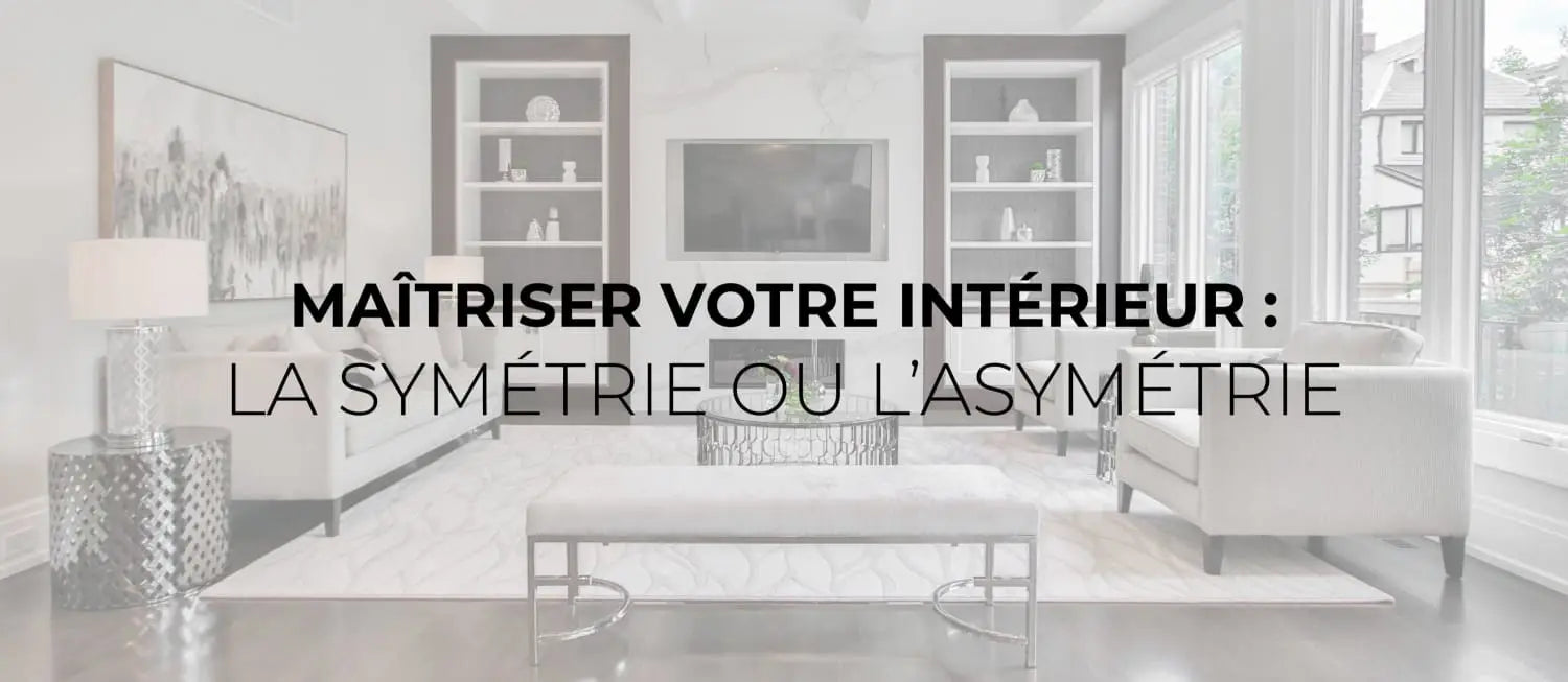 Maîtriser votre intérieur: la symétrie ou l’asymétrie pour ses meubles ?